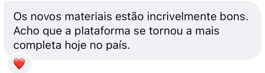 Mensagem de aluno: os novos materiais estão incrivelmente bons e a plataforma se tornou a mais completa hoje no país.
