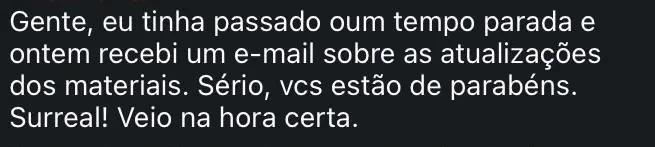 Comentário de aluna: tinha passado um tempo parada, recebeu o e-mail sobre as atualizações dos materiais e disse que veio na hora certa.